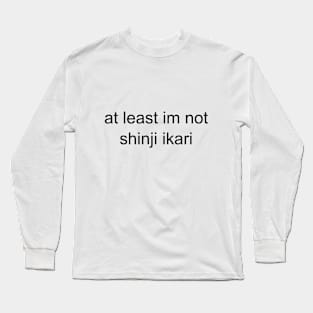 at least im not shinji ikari Long Sleeve T-Shirt